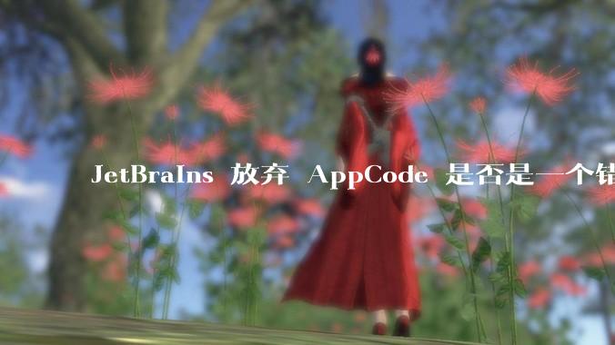 JetBrains 放弃 AppCode 是否是一个错误决定？
